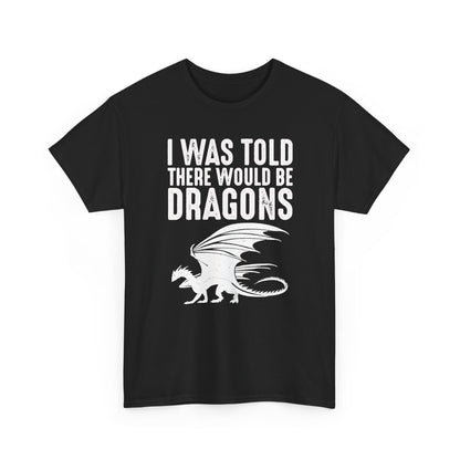 I Was Told There Would Be Dragons T-Shirt