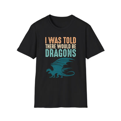 I Was Told There Would Be Dragons T-Shirt