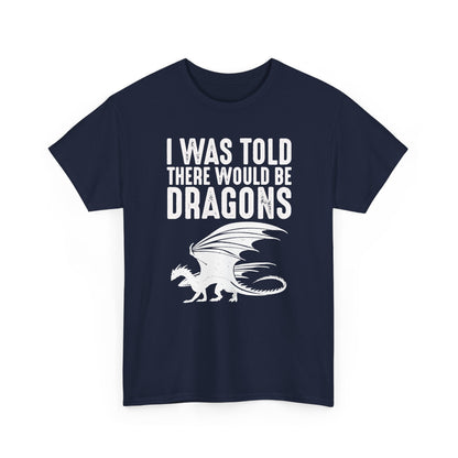 I Was Told There Would Be Dragons T-Shirt