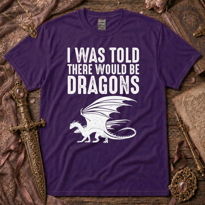 I Was Told There Would Be Dragons T-Shirt